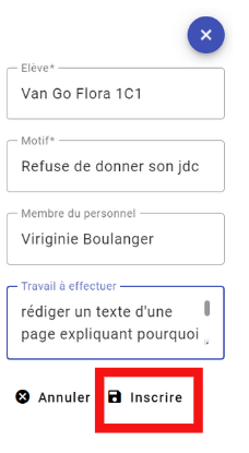Capture d'écran d'un formulaire d'enregistrement d'une retenue pour un élève. Les champs visibles sont remplis comme suit :  Élève : Van Go Flora 1C1  Motif : Refuse de donner son jdc  Membre du personnel : Virginie Boulanger  Travail à effectuer : rédiger un texte d'une page expliquant pourquoi  Un encadré rouge entoure le bouton "Inscrire", situé en bas de l'image, accompagné d'une icône de disquette.
