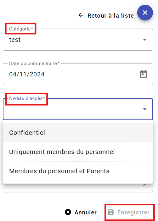 Le panneau flottant présente :  Champ « Catégorie * » (menu déroulant affichant la valeur test)  Champ « Date du commentaire * » (04/11/2024, avec icône calendrier)  Champ « Niveau d’accès * » (menu déroulant ouvert montrant les options :  Confidential  Uniquement membres du personnel  Membres du personnel et Parents)  Actions en bas :  Annuler (✕)  Enregistrer (💾)  Encadrés rouges :  Autour du libellé **Catégorie ***  Autour du libellé **Niveau d’accès ***  Autour du bouton Enregistrer (icône et texte)